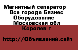 Магнитный сепаратор.  - Все города Бизнес » Оборудование   . Московская обл.,Королев г.